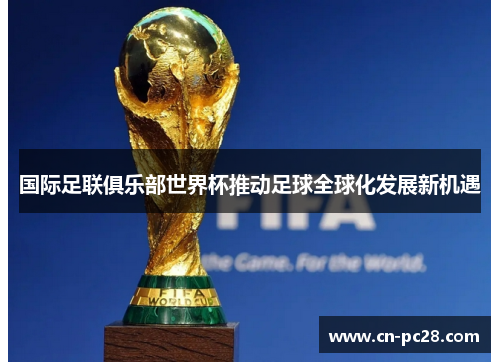 国际足联俱乐部世界杯推动足球全球化发展新机遇 国际足联俱乐部世界杯推动足球全球化发展新机遇