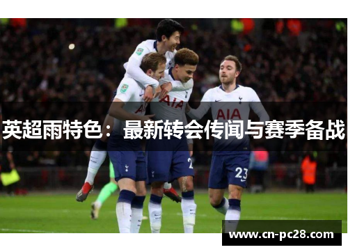 英超雨特色:最新转会传闻与赛季备战 英超雨特色:最新转会传闻与赛季备战